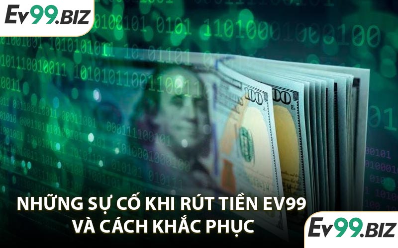 Những Sự Cố Khi Rút Tiền EV99 Và Cách Khắc Phục