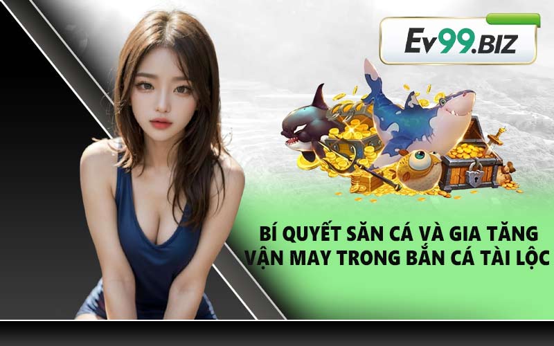 Bí quyết săn cá và gia tăng vận may trong bắn cá Tài Lộc