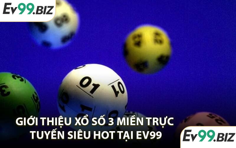 Giới thiệu xổ số 3 miền trực tuyến siêu hot tại EV99