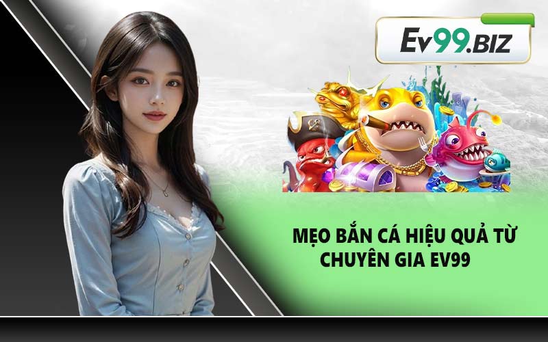 Mẹo bắn cá hiệu quả từ chuyên gia EV99